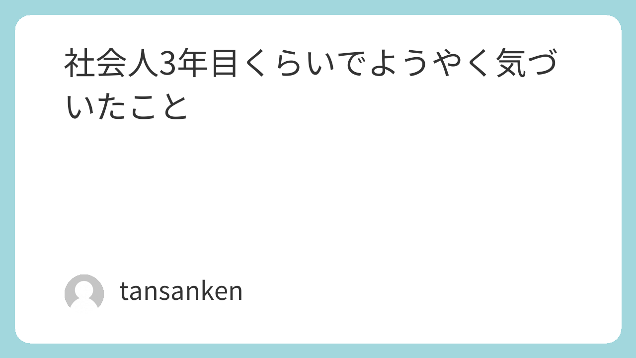 社会人3年目くらいでようやく気づいたこと