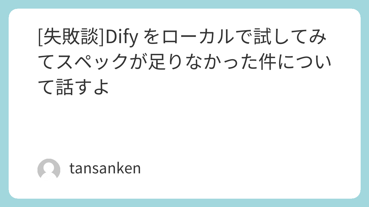 [失敗談]Dify をローカルで試してみてスペックが足りなかった件について話すよ