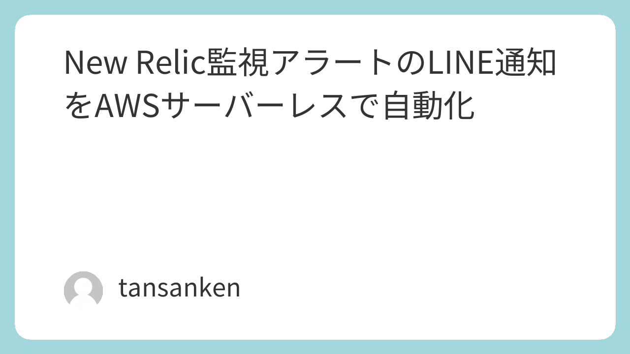 New Relic監視アラートのLINE通知をAWSサーバーレスで自動化
